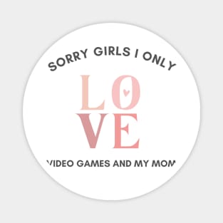 Sorry girls i only love video games and my mom Magnet